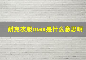 耐克衣服max是什么意思啊