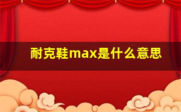 耐克鞋max是什么意思