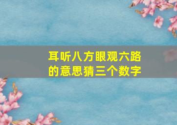 耳听八方眼观六路的意思猜三个数字