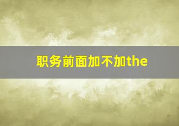 职务前面加不加the