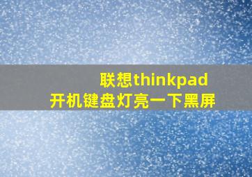 联想thinkpad开机键盘灯亮一下黑屏