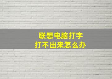 联想电脑打字打不出来怎么办