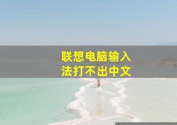 联想电脑输入法打不出中文