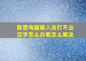 联想电脑输入法打不出汉字怎么办呢怎么解决