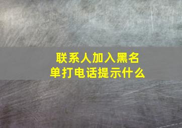 联系人加入黑名单打电话提示什么