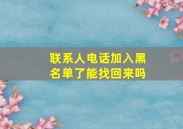 联系人电话加入黑名单了能找回来吗