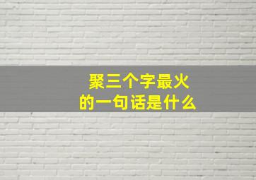 聚三个字最火的一句话是什么