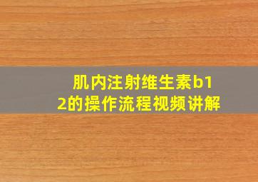 肌内注射维生素b12的操作流程视频讲解