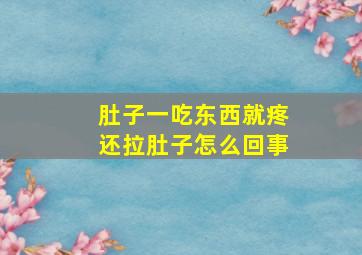 肚子一吃东西就疼还拉肚子怎么回事