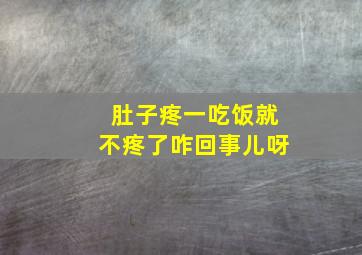 肚子疼一吃饭就不疼了咋回事儿呀