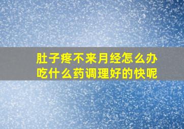 肚子疼不来月经怎么办吃什么药调理好的快呢