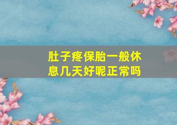 肚子疼保胎一般休息几天好呢正常吗