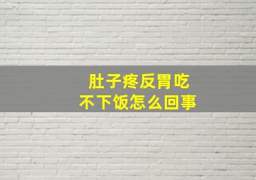 肚子疼反胃吃不下饭怎么回事