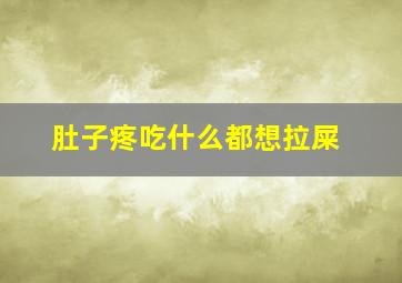 肚子疼吃什么都想拉屎