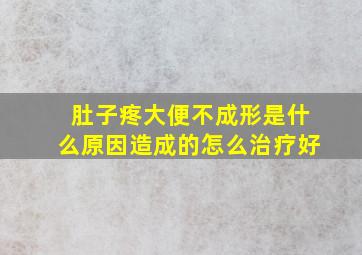 肚子疼大便不成形是什么原因造成的怎么治疗好