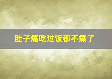 肚子痛吃过饭都不痛了