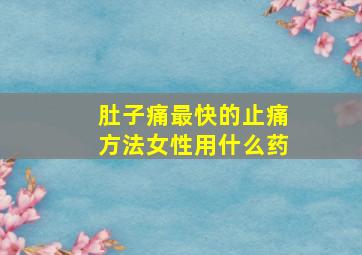 肚子痛最快的止痛方法女性用什么药