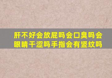 肝不好会放屁吗会口臭吗会眼睛干涩吗手指会有竖纹吗