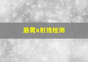 肠胃x射线检测