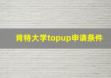 肯特大学topup申请条件