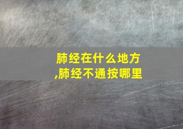 肺经在什么地方,肺经不通按哪里