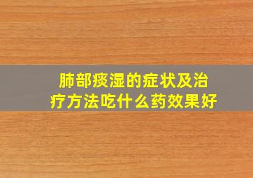 肺部痰湿的症状及治疗方法吃什么药效果好