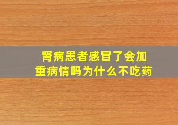 肾病患者感冒了会加重病情吗为什么不吃药