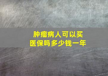 肿瘤病人可以买医保吗多少钱一年