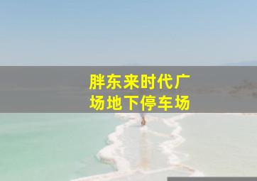 胖东来时代广场地下停车场