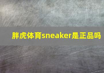 胖虎体育sneaker是正品吗