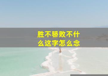 胜不骄败不什么这字怎么念