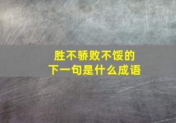 胜不骄败不馁的下一句是什么成语