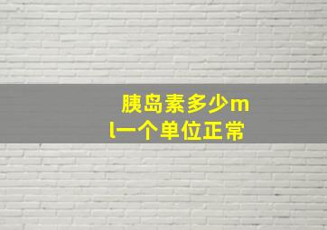 胰岛素多少ml一个单位正常