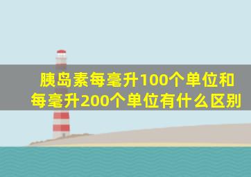 胰岛素每毫升100个单位和每毫升200个单位有什么区别