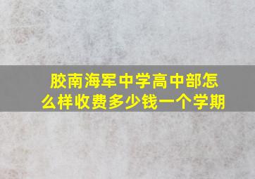 胶南海军中学高中部怎么样收费多少钱一个学期