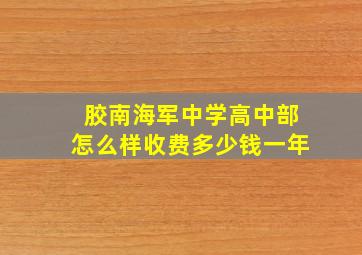 胶南海军中学高中部怎么样收费多少钱一年