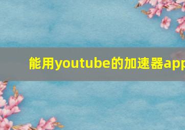 能用youtube的加速器app