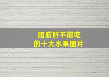 脂肪肝不能吃的十大水果图片