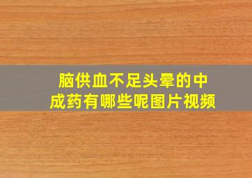 脑供血不足头晕的中成药有哪些呢图片视频