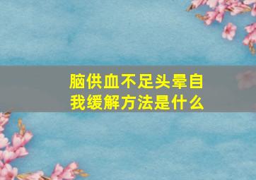 脑供血不足头晕自我缓解方法是什么