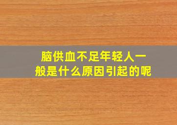 脑供血不足年轻人一般是什么原因引起的呢