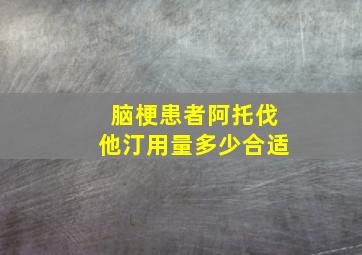 脑梗患者阿托伐他汀用量多少合适