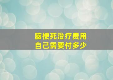 脑梗死治疗费用自己需要付多少