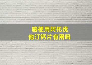 脑梗用阿托伐他汀钙片有用吗