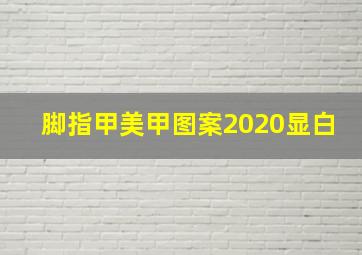 脚指甲美甲图案2020显白