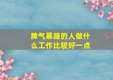 脾气暴躁的人做什么工作比较好一点