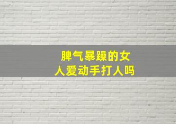 脾气暴躁的女人爱动手打人吗