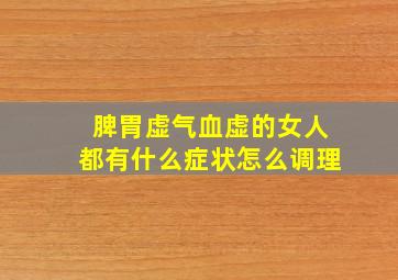 脾胃虚气血虚的女人都有什么症状怎么调理