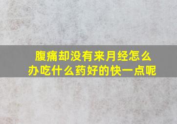 腹痛却没有来月经怎么办吃什么药好的快一点呢