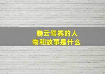 腾云驾雾的人物和故事是什么